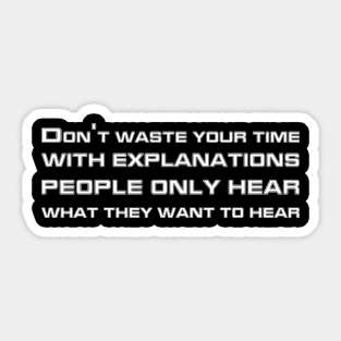 Don't Waste Your Time With Explanations People Only Hear What They Want To Hear white Sticker